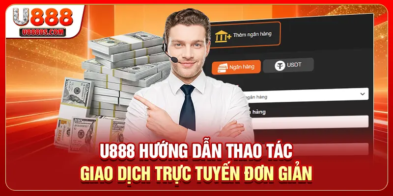 U888 hướng dẫn thao tác giao dịch trực tuyến đơn giản