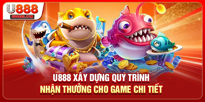 U888 xây dựng quy trình nhận thưởng cho game chi tiết