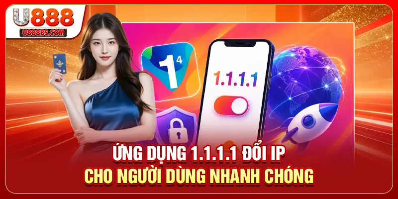Ứng dụng 1.1.1.1 đổi IP cho người dùng nhanh chóng
