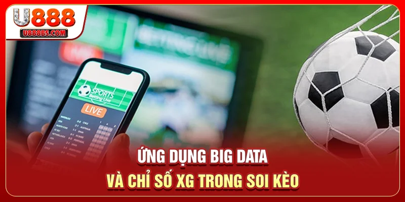 Ứng dụng Big Data và chỉ số xG trong soi kèo