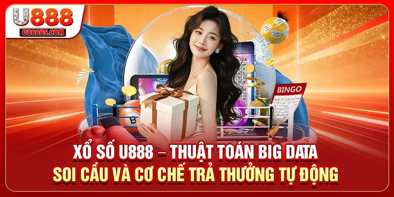 Xổ Số U888 – Thuật Toán Big Data Soi Cầu Và Cơ Chế Trả Thưởng Tự Động